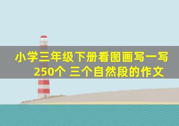 小学三年级下册看图画写一写 250个 三个自然段的作文